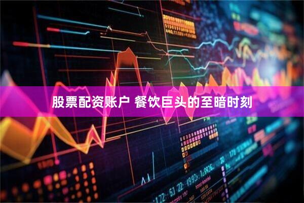 股票配资账户 餐饮巨头的至暗时刻
